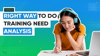 The Right Way to do a Training Needs Analysis with Yaksha