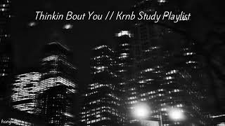 Thinkin Bout You // Krnb Study Playlist