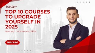 Top 10 Courses to Upgrade Yourself in 2025 | Best Self-Improvement Skills