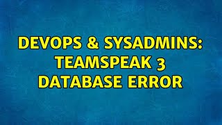DevOps & SysAdmins: Teamspeak 3 Database Error