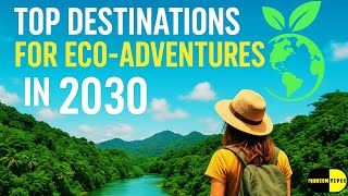 Top Destinations for Eco-Adventures in 2030 | Sustainable Travel Guide