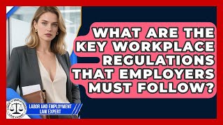 What Are the Key Workplace Regulations That Employers Must Follow?