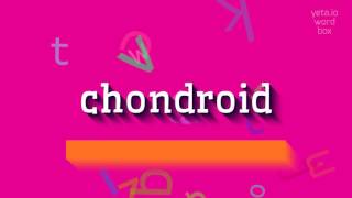 HOW TO SAY CHONDROID? #chondroid