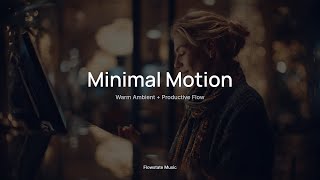 Minimal Motion 🎧｜Warm Ambient + Productive Flow｜Productivity & Study Music