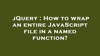 jQuery : How to wrap an entire JavaScript file in a named function?