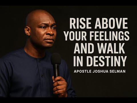 RISE ABOVE YOUR FEELINGS AND WALK IN DESTINY | Apostle Joshua Selman