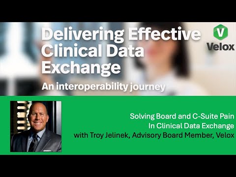 Solving Board & C Suite Pain in Clinical Data Exchange with Troy Jelinek
