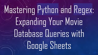 Mastering Python and Regex: Expanding Your Movie Database Queries with Google Sheets