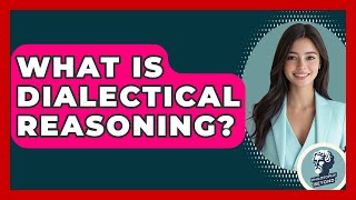 What Is Dialectical Reasoning? - Philosophy Beyond