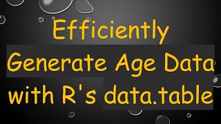 Efficiently Generate Age Data with R's data.table