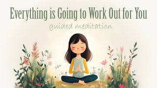 Everything is Going to Work Out for You (Guided Meditation)