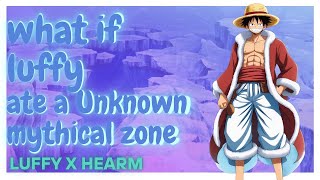 what if Luffy ate a unknown mythical zone Luffy x harem one short