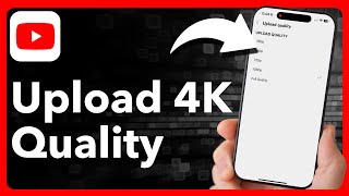 How To Upload High Quality 4K Videos On YouTube