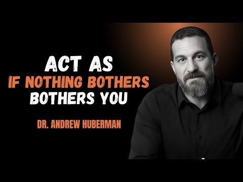 Act as if nothing bothers you, Andrew Huberman advice