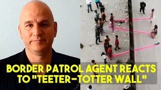 Border Patrol Agent Reacts To "Teeter-Totter Wall"