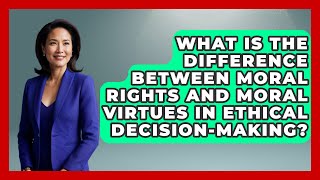 What Is the Difference Between Moral Rights and Moral Virtues in Ethical Decision-Making?