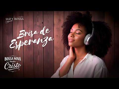 BOSSA NOVA CRISTIANA – Esperanza que Renueva el Alma | Música de Fe, Paz y Confianza en Dios
