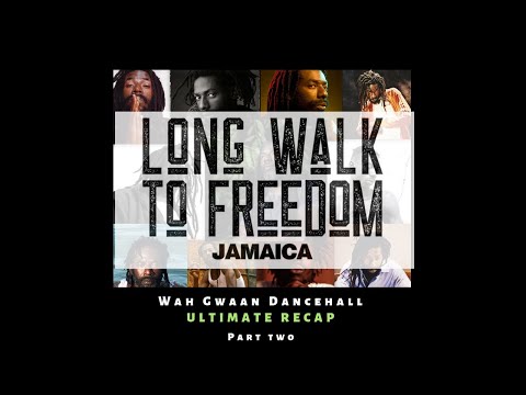 Long Walk to Freedom Jamaica: Wah Gwaan Dancehall Ultimate Recap PT 2