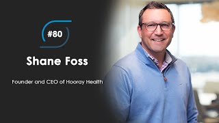#80 – Shane Foss, Founder and CEO of Hooray Health