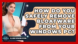 How Do You Safely Remove Bloatware From Your Windows PC? - All About Operating Systems