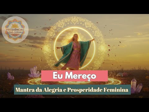 Eu Mereço | Mantra da Alegria e Prosperidade Feminina