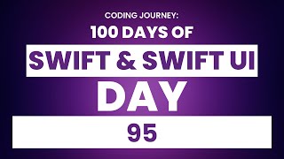 100 Days Of Swift & SwiftUI Day 95