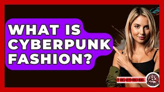 What Is Cyberpunk Fashion? - The Action Reel