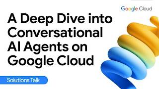 A Deep Dive into Conversational AI Agents on Google Cloud