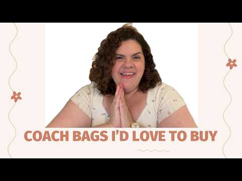 Coach Bags I'd love to Buy plus bonus LV!