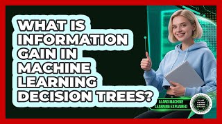 What Is Information Gain In Machine Learning Decision Trees? - AI and Machine Learning Explained