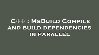 C++ : MsBuild Compile and build dependencies in parallel