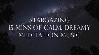 🌌 Stargazing Music | Calm, Dreamy Meditation Music to Heal the Mind, Body, & Soul | 15 MINS