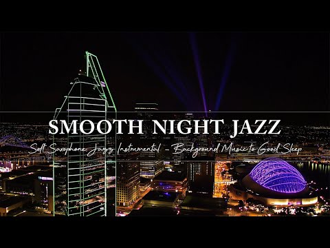 Smooth of Exquisite Night Jazz ~ Soft Saxophone Jazz Instrumental & Background Music to Good Sleep