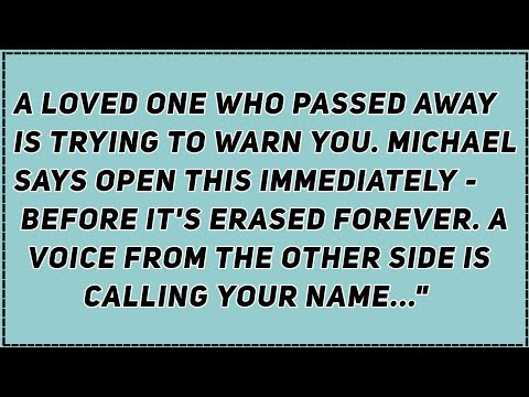 A loved one who passed away is trying to warn you. Michael says open this immediately — before,....