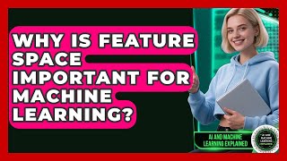 Why Is Feature Space Important For Machine Learning? - AI and Machine Learning Explained