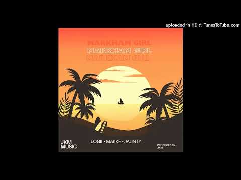 Markham Girl - Logii ft Makke and Juanty