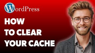 How To Clear Your Cache In Wordpress [2025 Guide]