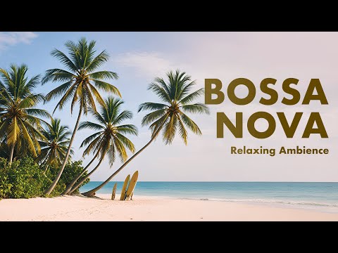 Bossa Nova - Relaxing Ambience | Chill Out, Beach Vibes Mix
