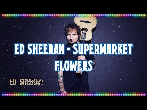 Ed Sheeran - Supermarket Flowers [Music With Lyrics]