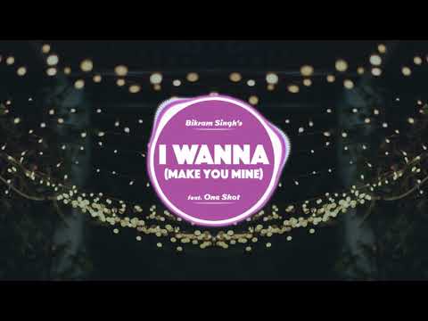 I Wanna Make You Mine - Bikram Singh feat. One Shot