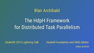 Blair Archibald - The HdpH Framework for Distributed Task Parallelism (HaskellX 2015 Lightning Talk)