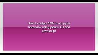 How to output SVG in a Jupyter notebook using jsdom, D3 and IJavascript
