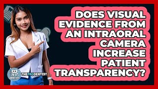 Does Visual Evidence From An Intraoral Camera Increase Patient Transparency? - The Pro Dentist