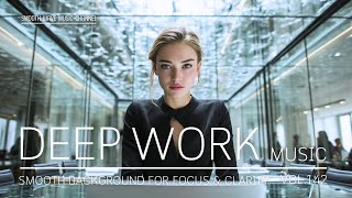 Deep Work Music | Smooth Background for Focus & Clarity | Boost Productivity