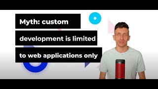 Debunking the Myth: Custom Development is Limited to Web Applications