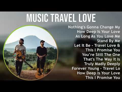 Music Travel Love 2025 MIX Full Album   Nothing's Gonna Change My Love For You, How Deep Is Your