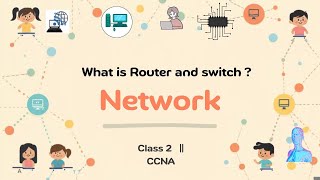 What is switch and router ? ccna class2