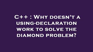 C++ : Why doesn't a using-declaration work to solve the diamond problem?