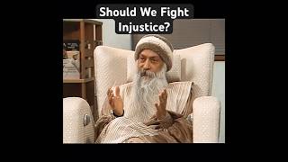 OSHO: Should We Fight Injustice?