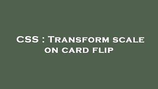 CSS : Transform scale on card flip